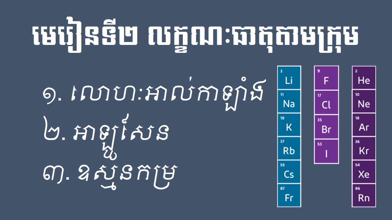 គីមីវិទ្យាថ្នាក់ទី៩ ជំពូក១ មេរៀនទី២ លក្ខណៈធាតុតាមក្រុម